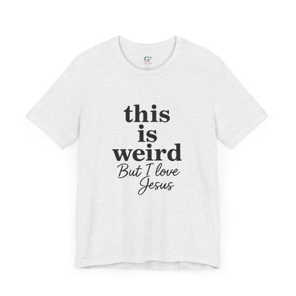 Christian Tee: Weird But I Love Jesus, Casual Christian Apparel