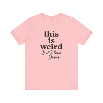 Christian Tee: Weird But I Love Jesus, Casual Christian Apparel