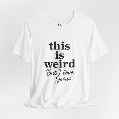 Christian Tee: Weird But I Love Jesus, Casual Christian Apparel