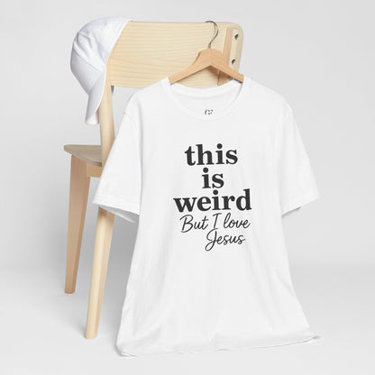 Christian Tee: Weird But I Love Jesus, Casual Christian Apparel