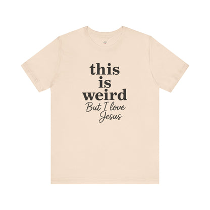 Christian Tee: Weird But I Love Jesus, Casual Christian Apparel