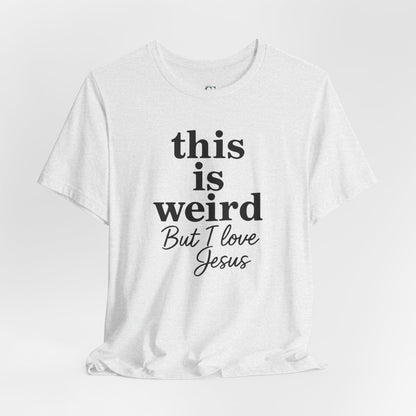 Christian Tee: Weird But I Love Jesus, Casual Christian Apparel