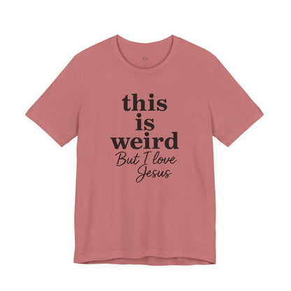 Christian Tee: Weird But I Love Jesus, Casual Christian Apparel