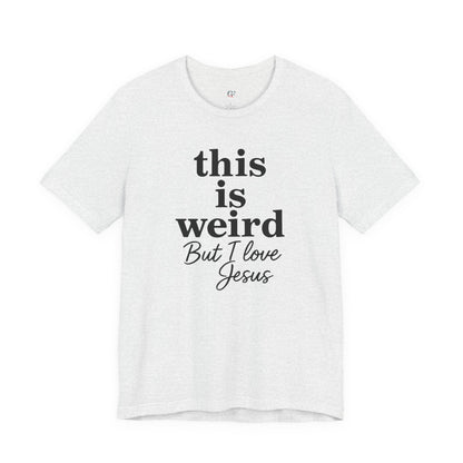 Christian Tee: Weird But I Love Jesus, Casual Christian Apparel