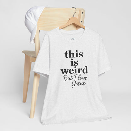 Christian Tee: Weird But I Love Jesus, Casual Christian Apparel