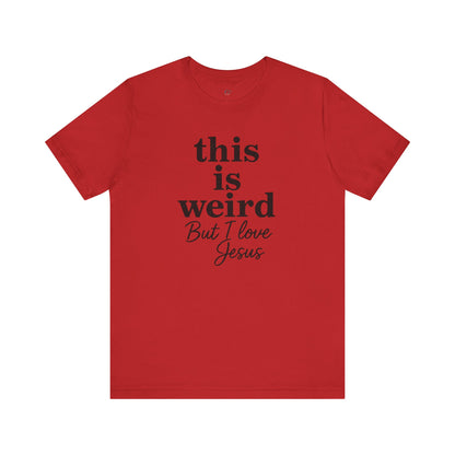 Christian Tee: Weird But I Love Jesus, Casual Christian Apparel