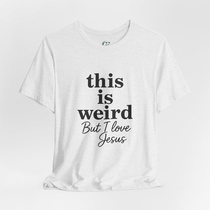 Christian Tee: Weird But I Love Jesus, Casual Christian Apparel